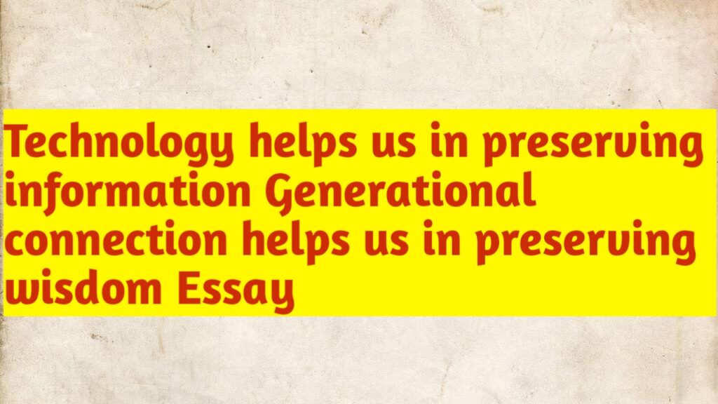 Technology helps us in preserving information. Generational connection helps us in preserving wisdom